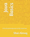 Java Basics: A Practical Introduction to Full-Stack Java: - by Almog, Shai