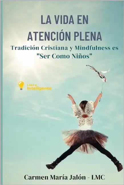 Mi Vida En Atención Plena: Tradición Cristiana y Mindfulness es "Hacerse Como Niños" by Oliveras, Carmen María Jalón