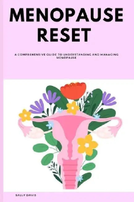 Menopause Reset: A Comprehensive Guide to Understanding and Managing Menopause by Sally Davis