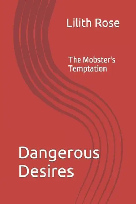 Dangerous Desires: The Mobster's Temptation by Lilith Rose