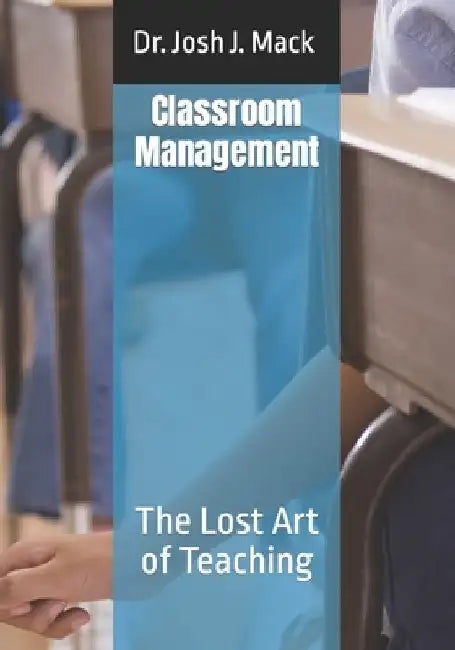 Classroom Management: The Lost Art of Teaching by Josh Jerone Mack