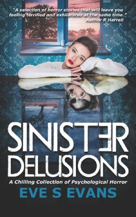Sinister Delusions: A Chilling Collection of Psychological Horror by Eve S. Evans