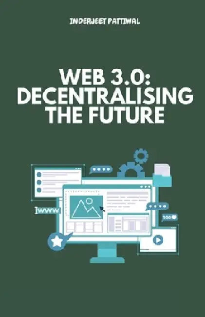 Web 3.0: Decentralising the Future by Inderjeet Pattiwal