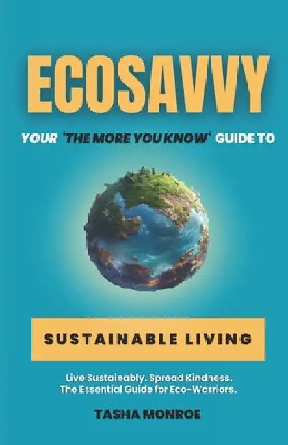 EcoSavvy: Your 'The More You Know' Guide to Sustainable Living by Tasha Monroe