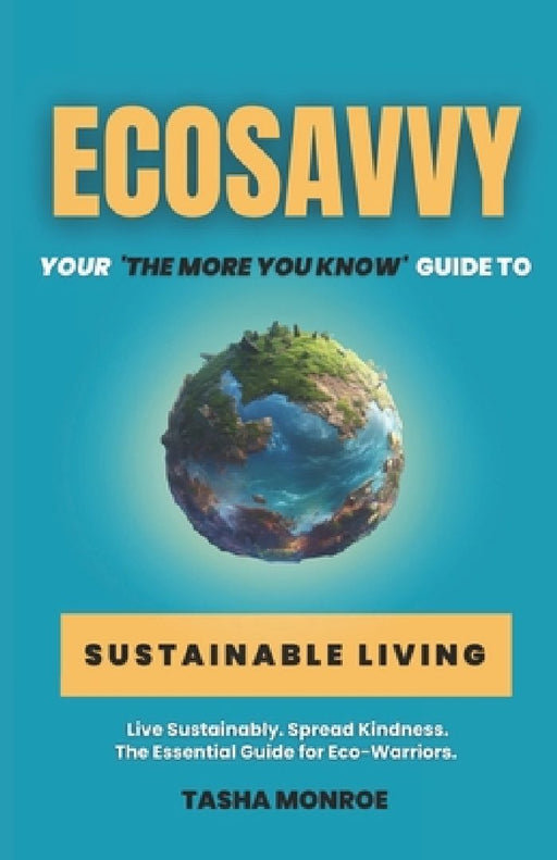 EcoSavvy: Your 'The More You Know' Guide to Sustainable Living by Tasha Monroe