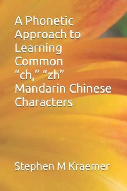 A Phonetic Approach to Learning Common "ch," "zh" Mandarin Chinese Characters by Stephen M. Kraemer