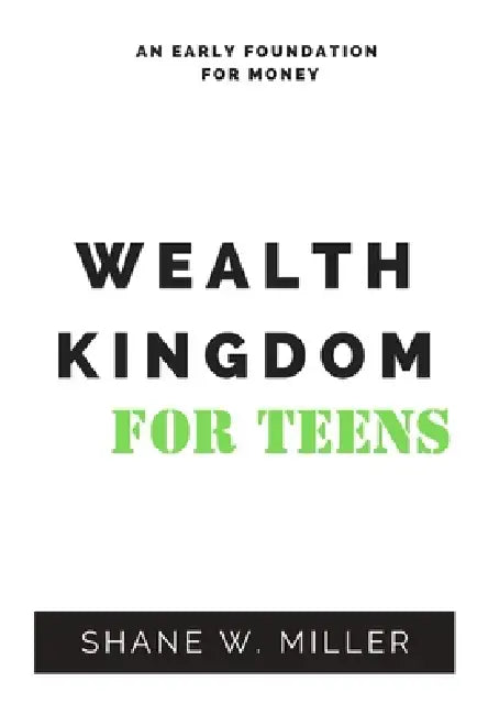 Wealth Kingdom for teens: Money for everyone by Shane William Miller