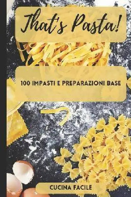 That's Pasta!: 100 impasti e preparazioni base by Cucina Facile