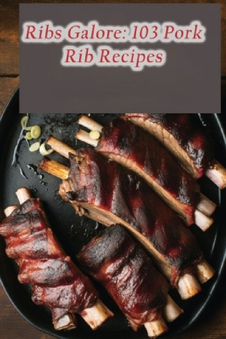 Ribs Galore: 103 Pork Rib Recipes by La Dolce Vita Kugo