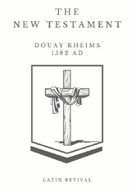 The New Testament - Douay Rheims 1582 AD. by Latin Revival