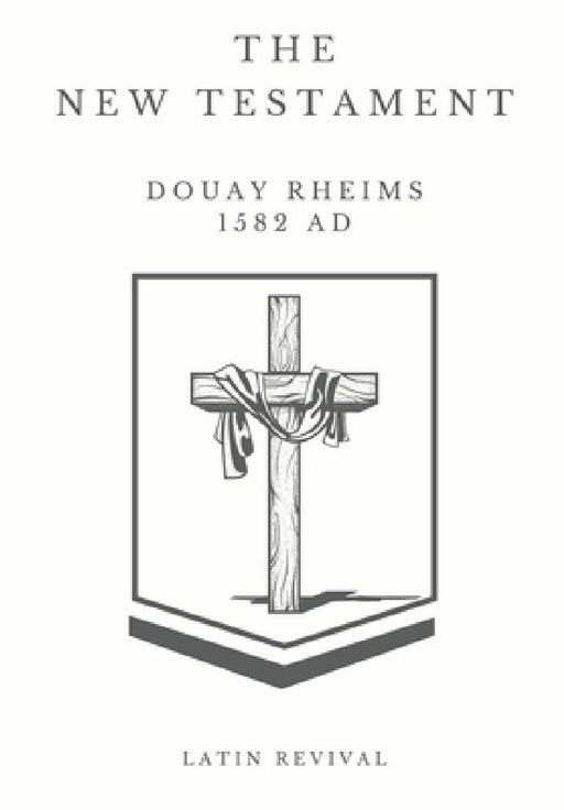 The New Testament - Douay Rheims 1582 AD. by Latin Revival