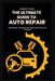 The Ultimate Guide To Auto Repair: Everything You Need to Know to Fix Your Car Yourself by Earnest G. Jones