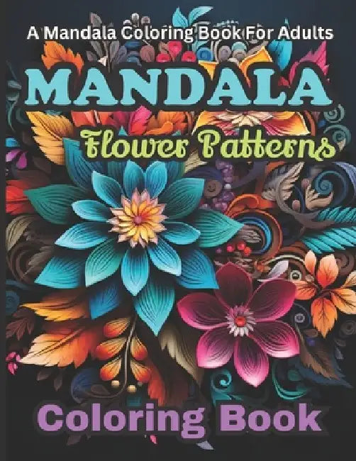 Mandala Coloring Book For Adults: Mandala: Flower Patterns by Bling King Publishing