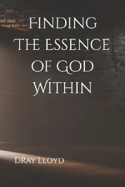 Finding The Essence of God Within by Dray Lloyd