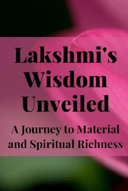 Lakshmi's Wisdom Unveiled: A Journey to Material and Spiritual Richness by Nichole Muir