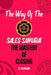 The Way Of The Sales Samurai: The Mastery Of Closing: Techniques For Securing The Deal by C. J. Benham
