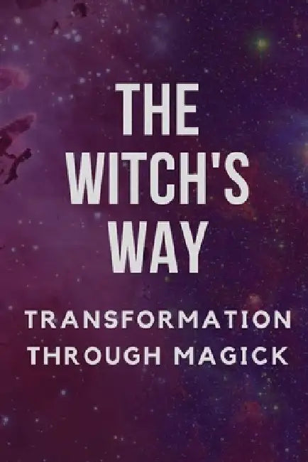 The Witch's Way: Transformation Through Magick by Nichole Callaghan