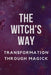 The Witch's Way: Transformation Through Magick by Nichole Callaghan