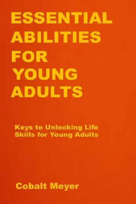 Essential Abilities for Young Adults: Keys to Unlocking Life Skills for Young Adults by Cobalt Meyer