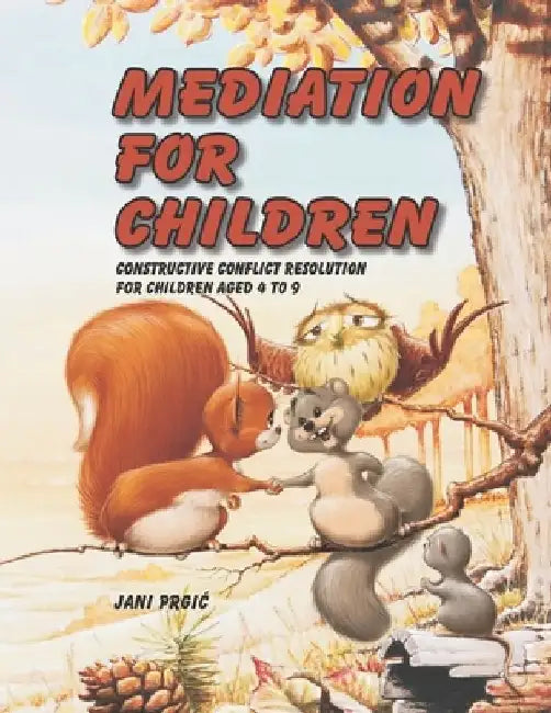 Mediation for Children: Constructive Conflict Resolution for Children Aged 4 to 9 by Petra Zupevc