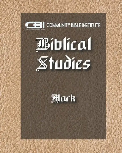 The Book of Mark: CBI Biblical Studies New Testament by Community Bible Institute