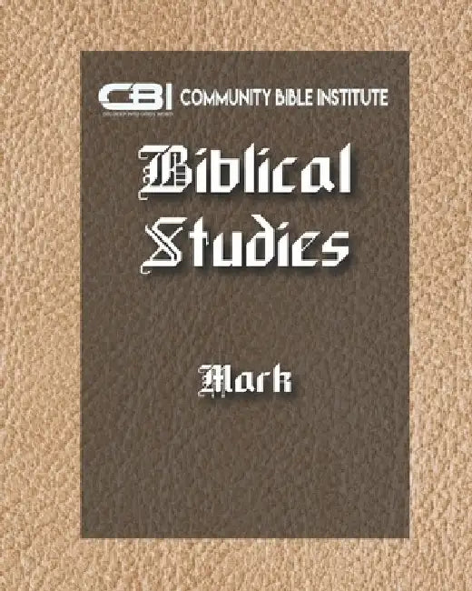 The Book of Mark: CBI Biblical Studies New Testament by Community Bible Institute