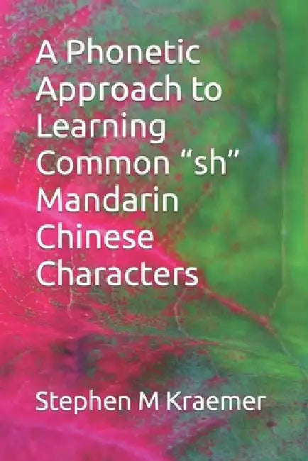 A Phonetic Approach to Learning Common "sh" Mandarin Chinese Characters by Stephen M. Kraemer