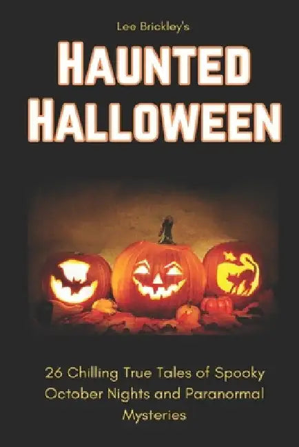 Haunted Halloween: 26 Chilling True Tales of Spooky October Nights and Paranormal Mysteries by Lee Brickley