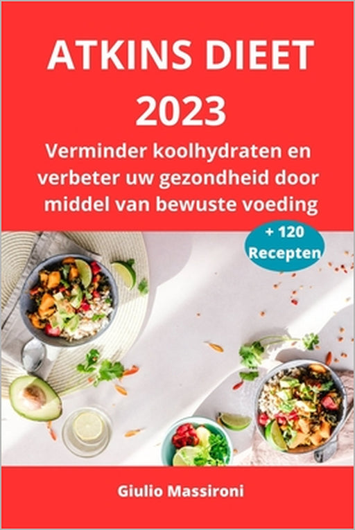 Atkins Dieet 2023: Verminder koolhydraten en verbeter uw gezondheid door middel van bewuste voeding by Giulio Massironi