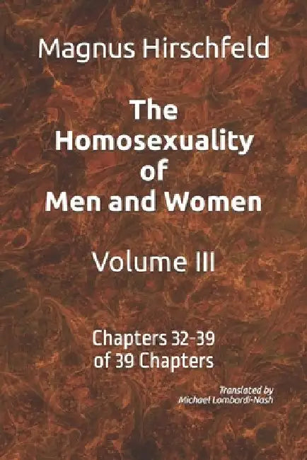 The Homosexuality of Men and Women Volume III: Chapters 32-39 of 39 Chapters by Michael Lombardi-Nash