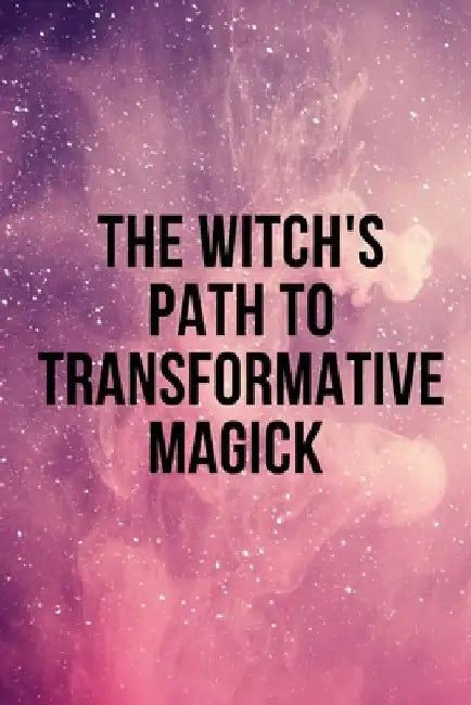 The Witch's Path to Transformative Magick by Nichole Callaghan