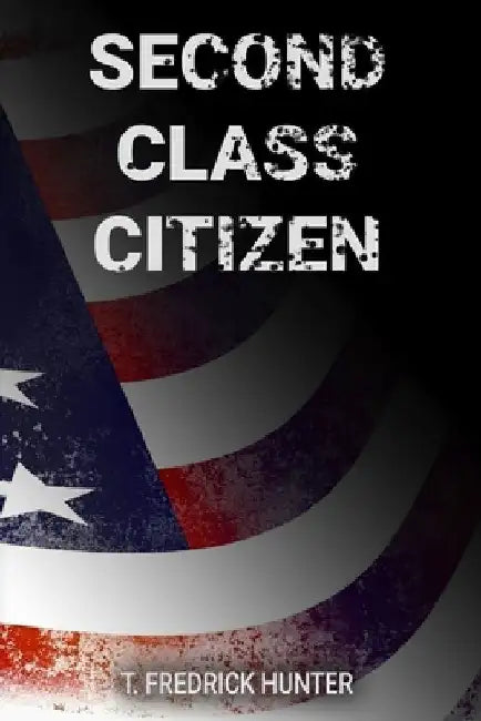 Second Class Citizen: The Constant Fight Against Injustice by T. Fredrick Hunter