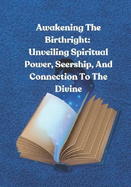 Awakening The Birthright: Unveiling Spiritual Power, Seership, And Connection To The Divine by Divinegloryah Yisra'el