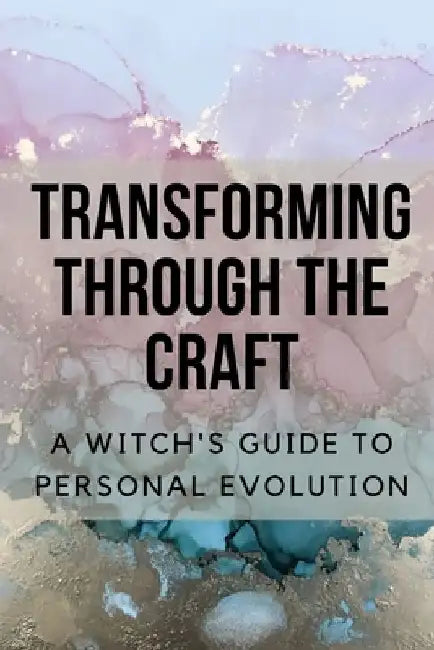 Transforming Through the Craft: A Witch's Guide to Personal Evolution by Nichole Callaghan