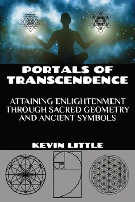 Portals of Transcendence: Attaining Enlightenment through Sacred Geometry and Ancient Symbols by Kevin Little