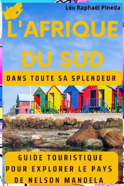 L'Afrique du Sud dans toute sa splendeur: Guide touristique pour explorer le pays de Nelson Mandela by Léo Raphaël Pineda