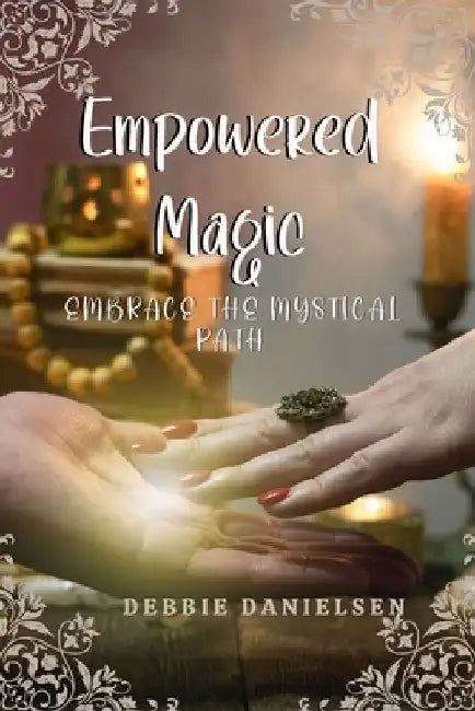 Empowered Magic: Embrace the Mystical Path by Debbie Danielsen