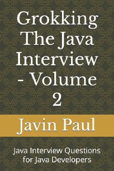 Grokking The Java Interview - Volume 2: Java Interview Questions for Java Developers by Javin Paul