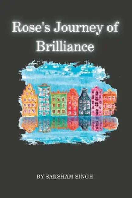 Rose's Journey of Brilliance by Saksham Singh