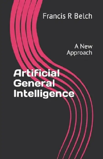 Artificial General Intelligence: A New Approach by Francis R. Belch