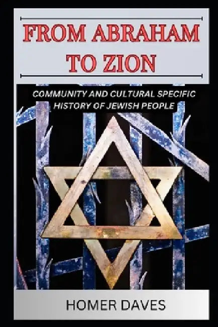From Abraham to Zion: Communİty and Cultural Specİfİc Hİstory of Jewİsh People by Homer Daves