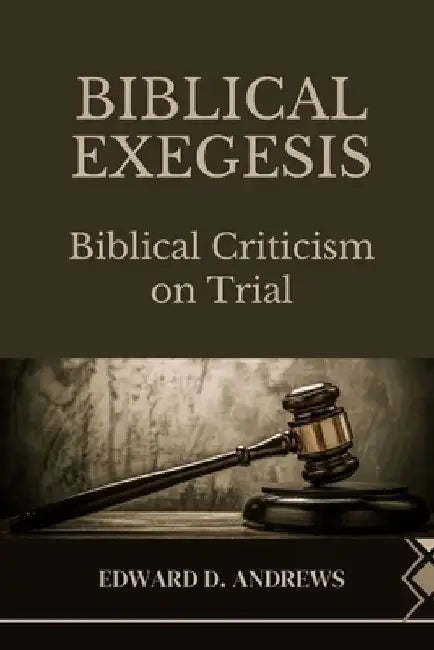 Biblical Exegesis: Biblical Criticism on Trial by Edward D. Andrews