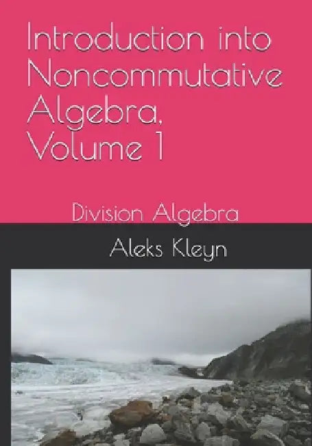Introduction into Noncommutative Algebra, Volume 1: Division Algebra by Aleks Kleyn