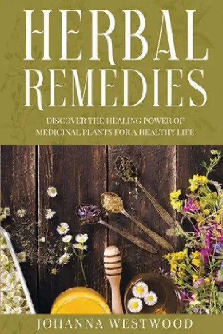Herbal Remedies: Discover the Healing Power of Medicinal Plants for a Healthy Life by Johanna Westwood