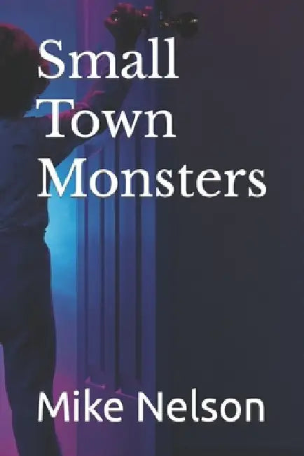Small Town Monsters by Mike Nelson