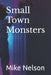 Small Town Monsters by Mike Nelson