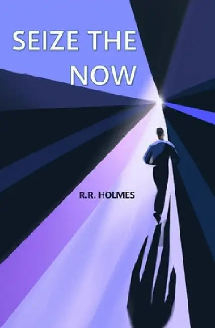 Seize the Now by R. R. Holmes