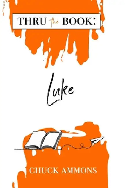 Thru the Book: Luke by Chuck Ammons