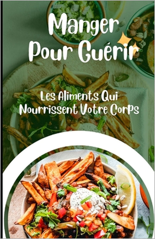 Manger Pour Guérir: Les Aliments Qui Nourrissent Votre Corps by Konan Joel Kouadio