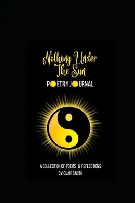 Nothing Under The Sun: Poetry Journal by Clair Smith